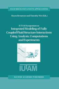 Title: IUTAM Symposium on Integrated Modeling of Fully Coupled Fluid Structure Interactions Using Analysis, Computations and Experiments: Proceedings of the IUTAM Symposium held at Rutgers University, New Jersey, U.S.A., 2-6 June 2003 / Edition 1, Author: Haym Benaroya