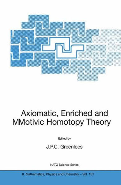 Axiomatic, Enriched and Motivic Homotopy Theory: Proceedings of the NATO Advanced Study Institute on Axiomatic, Enriched and Motivic Homotopy Theory Cambridge, United Kingdom 9-20 September 2002 / Edition 1