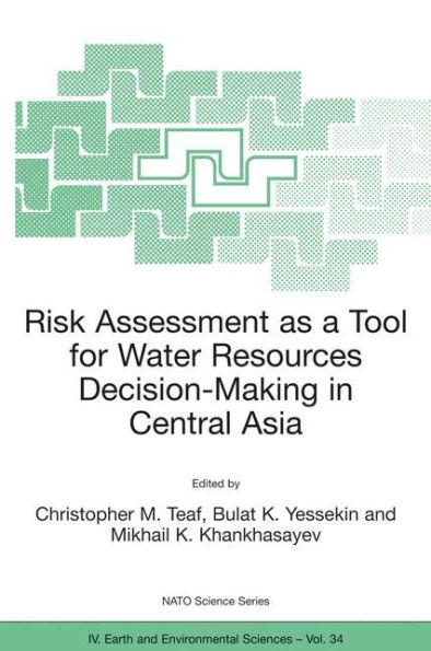 Risk Assessment as a Tool for Water Resources Decision-Making in Central Asia: Proceedings of the NATO Advanced Research Workshop on Risk Assessment as a Tool for Water Resources Decision-Making in Central Asia Almaty, Kazakhstan 23-25 Septemb / Edition 1