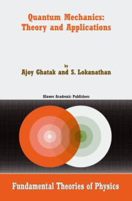 Title: Quantum Mechanics: Theory and Applications, Author: Ajoy Ghatak