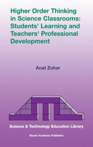 Title: Higher Order Thinking in Science Classrooms: Students' Learning and Teachers' Professional Development / Edition 1, Author: Anat Zohar