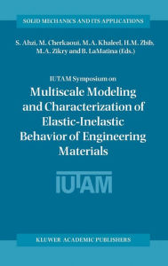 Title: IUTAM Symposium on Multiscale Modeling and Characterization of Elastic-Inelastic Behavior of Engineering Materials: Proceedings of the IUTAM Symposium held in Marrakech, Morocco, 20-25 October 2002 / Edition 1, Author: S. Ahzi