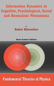 Title: Information Dynamics in Cognitive, Psychological, Social, and Anomalous Phenomena, Author: Andrei Y. Khrennikov