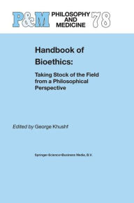 Title: Handbook of Bioethics:: Taking Stock of the Field from a Philosophical Perspective / Edition 1, Author: G. Khushf