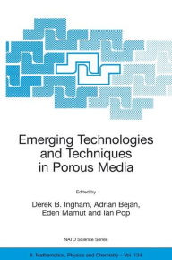 Title: Emerging Technologies and Techniques in Porous Media / Edition 1, Author: Derek B. Ingham
