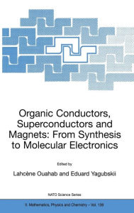 Title: Organic Conductors, Superconductors and Magnets: From Synthesis to Molecular Electronics / Edition 1, Author: Lahcïne Ouahab