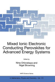 Title: Mixed Ionic Electronic Conducting Perovskites for Advanced Energy Systems, Author: Nina Orlovskaya