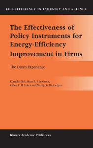 Title: The Effectiveness of Policy Instruments for Energy-Efficiency Improvement in Firms: The Dutch Experience / Edition 1, Author: Kornelis Blok