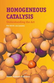 Title: Homogeneous Catalysis: Understanding the Art / Edition 1, Author: Piet W.N.M. van Leeuwen