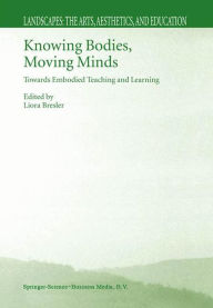 Title: Knowing Bodies, Moving Minds: Towards Embodied Teaching and Learning / Edition 1, Author: Liora Bresler