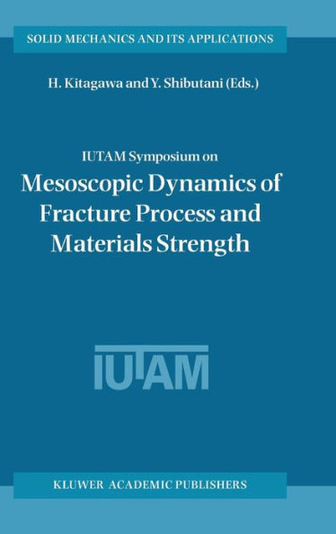 IUTAM Symposium on Mesoscopic Dynamics of Fracture Process and Materials Strength: Proceeding of the IUTAM Symposium held in Osaka, Japan, 6-11 July 2003 / Edition 1