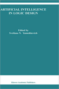 Title: Artificial Intelligence in Logic Design / Edition 1, Author: Svetlana N. Yanushkevich
