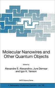 Title: Molecular Nanowires and Other Quantum Objects / Edition 1, Author: Alexandre S. Alexandrov