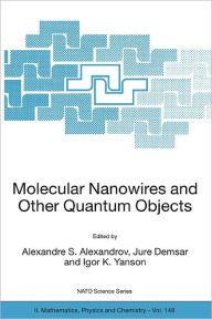 Title: Molecular Nanowires and Other Quantum Objects / Edition 1, Author: Alexandre S. Alexandrov