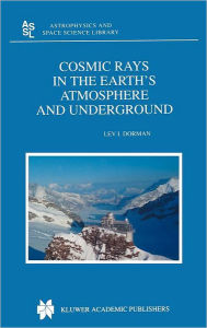 Title: Cosmic Rays in the Earth's Atmosphere and Underground / Edition 1, Author: Lev Dorman