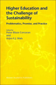 Title: Higher Education and the Challenge of Sustainability: Problematics, Promise, and Practice / Edition 1, Author: Peter Blaze Corcoran