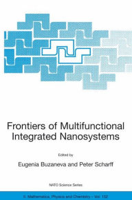 Title: Frontiers of Multifunctional Integrated Nanosystems: Proceedings of the NATO ARW on Frontiers of Molecular-scale Science and Technology of Nanocarbon, Nanosilicon and Biopolymer Integrated Nanosystems,Ilmenau, Germany from 12 to 16 July 2003 / Edition 1, Author: Eugenia V. Buzaneva