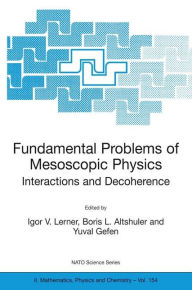 Title: Fundamental Problems of Mesoscopic Physics: Interactions and Decoherence / Edition 1, Author: Igor V. Lerner