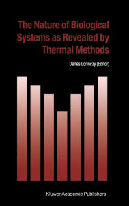 Title: The Nature of Biological Systems as Revealed by Thermal Methods / Edition 1, Author: Dïnes Lïrinczy