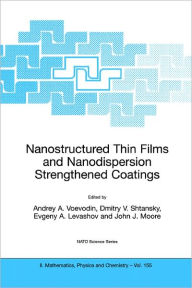 Title: Nanostructured Thin Films and Nanodispersion Strengthened Coatings / Edition 1, Author: Andrey A. Voevodin