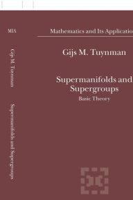 Title: Supermanifolds and Supergroups: Basic Theory / Edition 1, Author: Gijs M. Tuynman