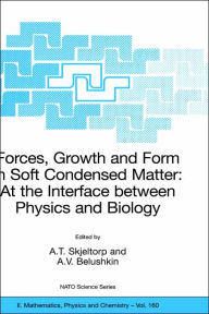 Title: Forces, Growth and Form in Soft Condensed Matter: At the Interface between Physics and Biology / Edition 1, Author: A.T. Skjeltorp