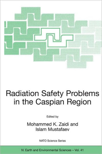 Radiation Safety Problems in the Caspian Region: Proceedings of the NATO Advanced Research Workshop on Radiation Safety Problems in the Caspian Region, Baku, Azerbaijan, 11-14 September 2003