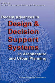 Title: Recent Advances in Design and Decision Support Systems in Architecture and Urban Planning / Edition 1, Author: Jos P. van Leeuwen