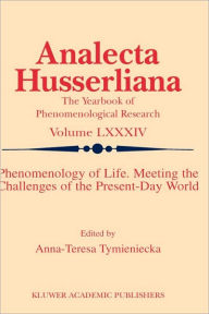 Title: Phenomenology of Life. Meeting the Challenges of the Present-Day World / Edition 1, Author: Anna-Teresa Tymieniecka