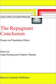 Title: The Repugnant Conclusion: Essays on Population Ethics / Edition 1, Author: Jesper Ryberg