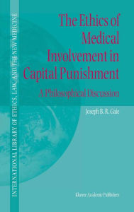 Title: The Ethics of Medical Involvement in Capital Punishment: A Philosophical Discussion, Author: Joseph B.R. Gaie