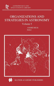 Title: Organizations and Strategies in Astronomy: Volume 5, Author: Andre HECK