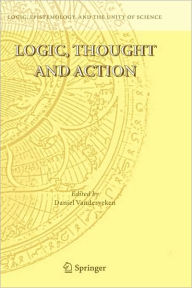 Title: Logic, Thought and Action / Edition 1, Author: Daniel Vanderveken
