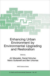 Title: Enhancing Urban Environment by Environmental Upgrading and Restoration: Proceedings of the NATO Advanced Research Workshop on Enhancing Urban Environment: Environmental Upgrading of Municipal Pollution Control Facilities and Restoration of Urban Waters, R / Edition 1, Author: Daniel Sztruhar