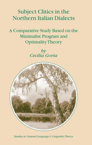Title: Subject Clitics in the Northern Italian Dialects: A Comparative Study Based on the Minimalist Program and Optimality Theory / Edition 1, Author: Cecilia Goria
