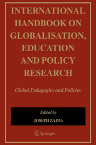 Title: International Handbook on Globalisation, Education and Policy Research: Global Pedagogies and Policies / Edition 1, Author: Joseph Zajda