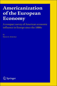 Title: Americanization of the European Economy: A compact survey of American economic influence in Europe since the 1800s / Edition 1, Author: Harm G. Schröter