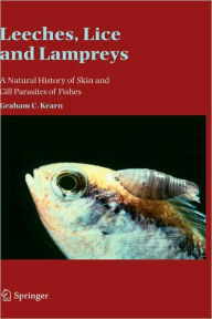 Title: Leeches, Lice and Lampreys: A Natural History of Skin and Gill Parasites of Fishes / Edition 1, Author: Graham C. Kearn