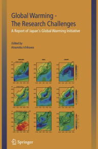 Title: Global Warming - The Research Challenges: A Report of Japan's Global Warming Initiative, Author: Atsunobu Ichikawa