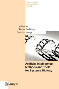 Title: Artificial Intelligence Methods and Tools for Systems Biology / Edition 1, Author: W. Dubitzky