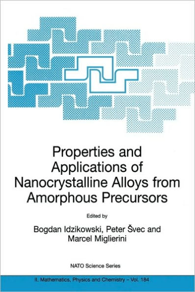 Properties and Applications of Nanocrystalline Alloys from Amorphous Precursors: Proceedings of the NATO Advanced Research Workshop on Properties and Applications of Nanocrystalline Alloys from Amorphous Precursors, Budmerice, Slovak Republic, / Edition 1