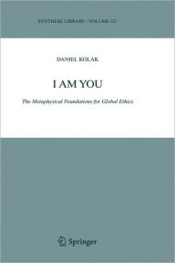 Title: I Am You: The Metaphysical Foundations for Global Ethics, Author: Daniel Kolak