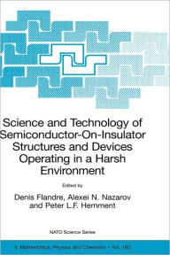 Title: Science and Technology of Semiconductor-On-Insulator Structures and Devices Operating in a Harsh Environment: Proceedings of the NATO Advanced Research Workshop on Science and Technology of Semiconductor-On-Insulator Structures and Devices Operating in a / Edition 1, Author: Denis Flandre