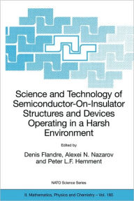 Title: Science and Technology of Semiconductor-On-Insulator Structures and Devices Operating in a Harsh Environment: Proceedings of the NATO Advanced Research Workshop on Science and Technology of Semiconductor-On-Insulator Structures and Devices Operating in a / Edition 1, Author: Denis Flandre