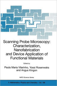 Title: Scanning Probe Microscopy: Characterization, Nanofabrication and Device Application of Functional Materials: Proceedings of the NATO Advanced Study Institute on Scanning Probe Microscopy: Characterization, Nanofabrication and Device Application of Functio / Edition 1, Author: Paula M. Vilarinho