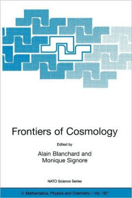 Title: Frontiers of Cosmology: Proceedings of the NATO ASI on The Frontiers of Cosmology, Cargese, France from 8 - 20 September 2003 / Edition 1, Author: Alain Blanchard