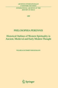 Title: Philosophia perennis: Historical Outlines of Western Spirituality in Ancient, Medieval and Early Modern Thought / Edition 1, Author: Wilhelm Schmidt-Biggemann
