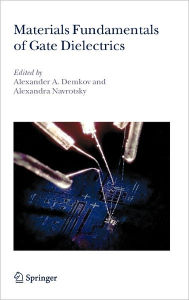 Title: Materials Fundamentals of Gate Dielectrics / Edition 1, Author: Alexander A. Demkov