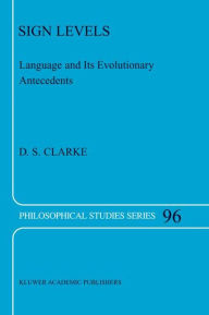 Title: Sign Levels: Language and Its Evolutionary Antecedents / Edition 1, Author: D.S. Clarke