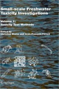 Title: Small-scale Freshwater Toxicity Investigations: Volume 1 - Toxicity Test Methods / Edition 1, Author: Christian Blaise